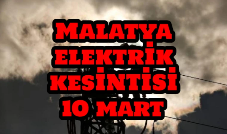 MALATYA 10 MART ELEKTRİK KESİNTİSİ! Malatya Yeşilyurt Elektrik Kesilecek! Bostanbaşı ve Yakınca Mahallesi Listede…