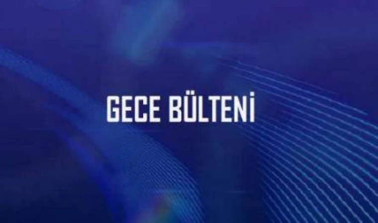 25 Mayıs 2024: Türkiye ve Malatya’dan Gece Bülteni—Günün Öne Çıkan Haberleri