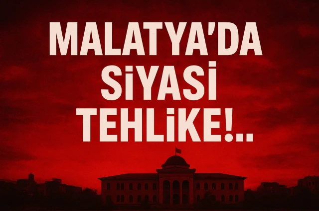 Malatya'da Siyasi Tehlike!..