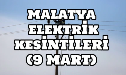 Malatya’nın çok sayıda ilçelerine elektrik kesintisi uyarısı (9 MART)