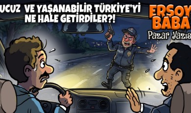 Ersoy BABA / “Ucuz ve yaşanabilir Türkiye’yi ne hale getirdiler!?”
