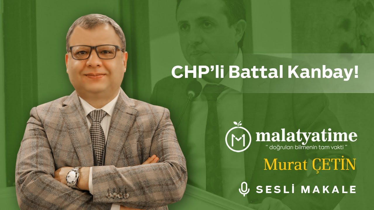 Murat Çetin - CHP’li Battal Kanbay!..- Sesli Makalem