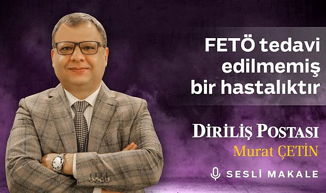 Murat Çetin - FETÖ tedavi edilmemiş bir hastalıktır - Sesli Makalem