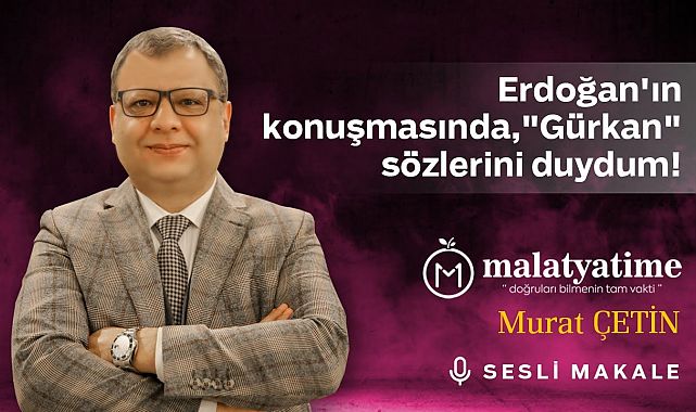 Murat Çetin - Erdoğan&#39;ın konuşmasında, &quot;Gürkan&quot; sözlerini duydum! - Sesli Makalem