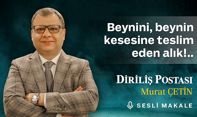 Murat Çetin - Beynini, beynin kesesine teslim eden alık!.. - Sesli Makalem