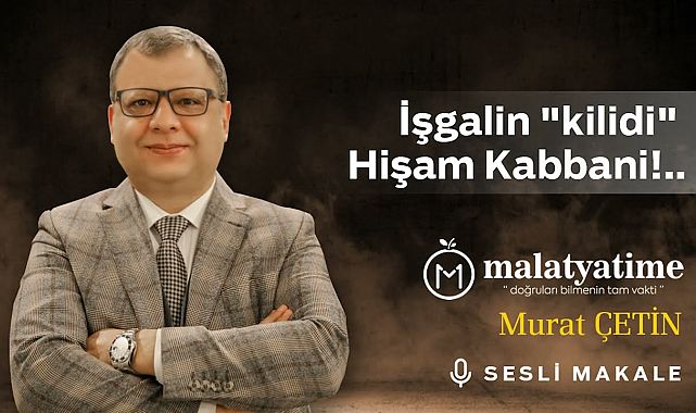 Murat Çetin - İşgalin 'kilidi' Hişam Kabbani!..- Sesli Makalem