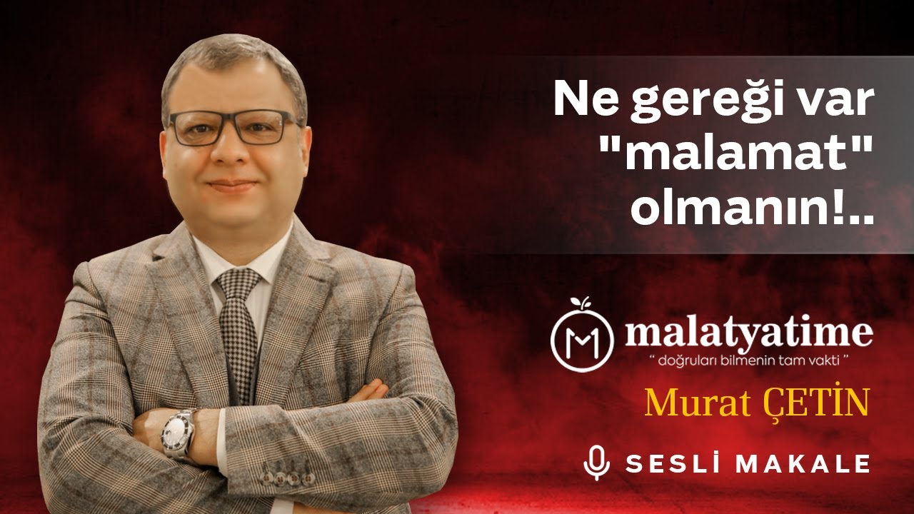 Murat Çetin - Ne gereği var "malamat" olmanın!.. - Sesli Makalem