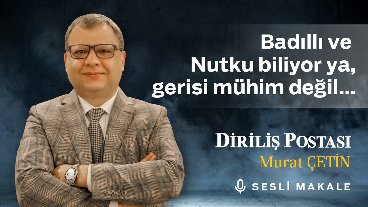 Murat Çetin - Badıllı ve Nutku biliyor ya, gerisi mühim değil… - Sesli Makalem