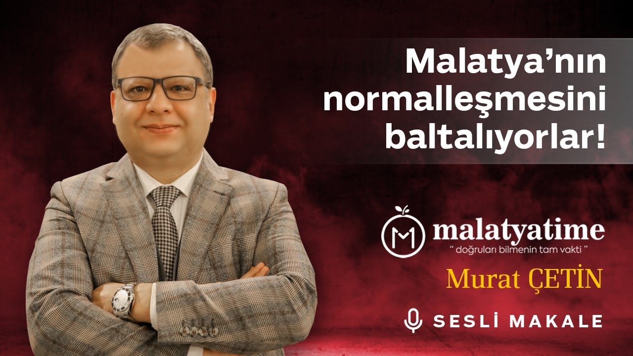 Malatya Time - Malatya'nın normalleşmesini baltalıyorlar! - Sesli Makale