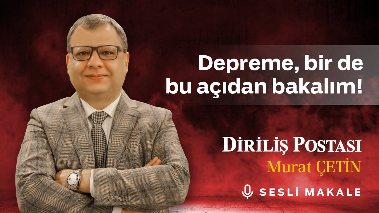 Murat ÇETİN - Depreme, bir de bu açıdan bakalım! - Sesli Makalem