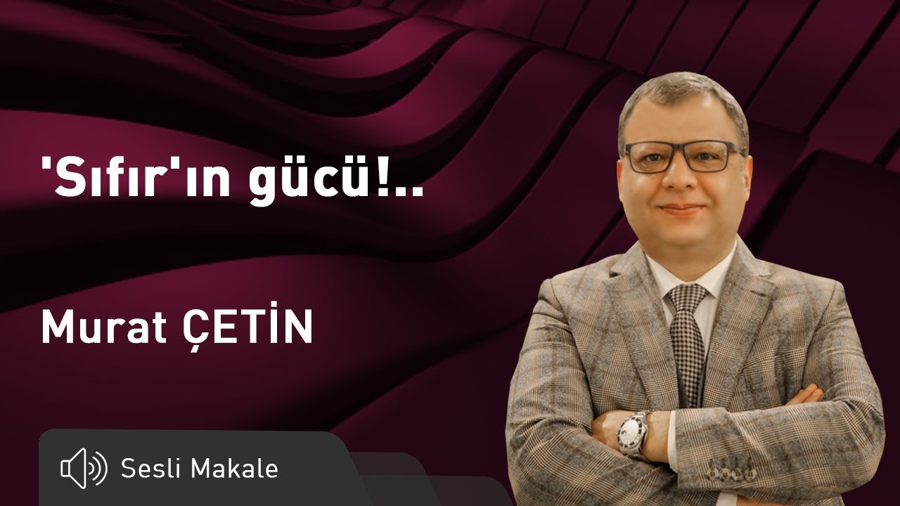 Murat ÇETİN - 'Sıfır'ın gücü!.. - Sesli Makalem