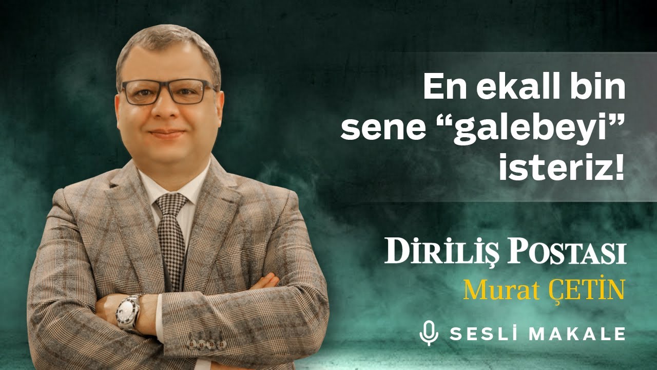 Murat Çetin - En ekall bin sene “galebeyi” isteriz! - Sesli Makalem