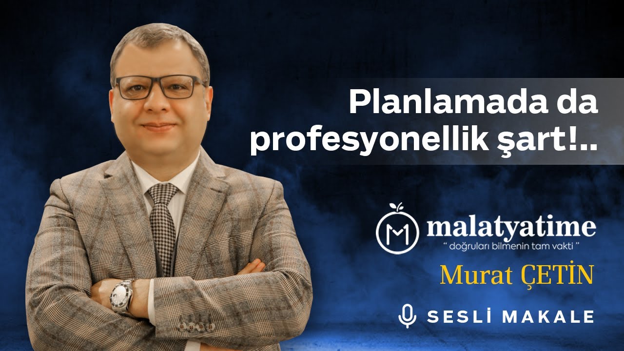 Murat Çetin - Planlamada da profesyonellik şart!..- Sesli Makalem