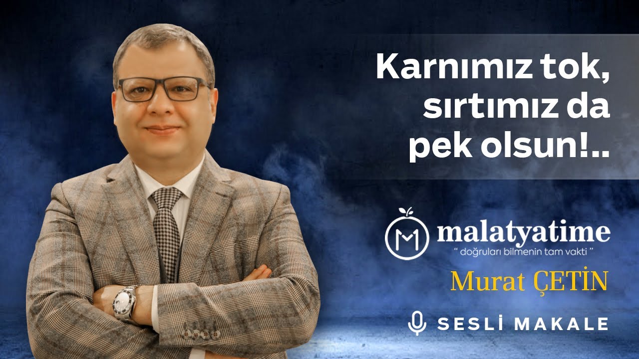 Murat Çetin - Karnımız tok, sırtımız da pek olsun!..- Sesli Makalem