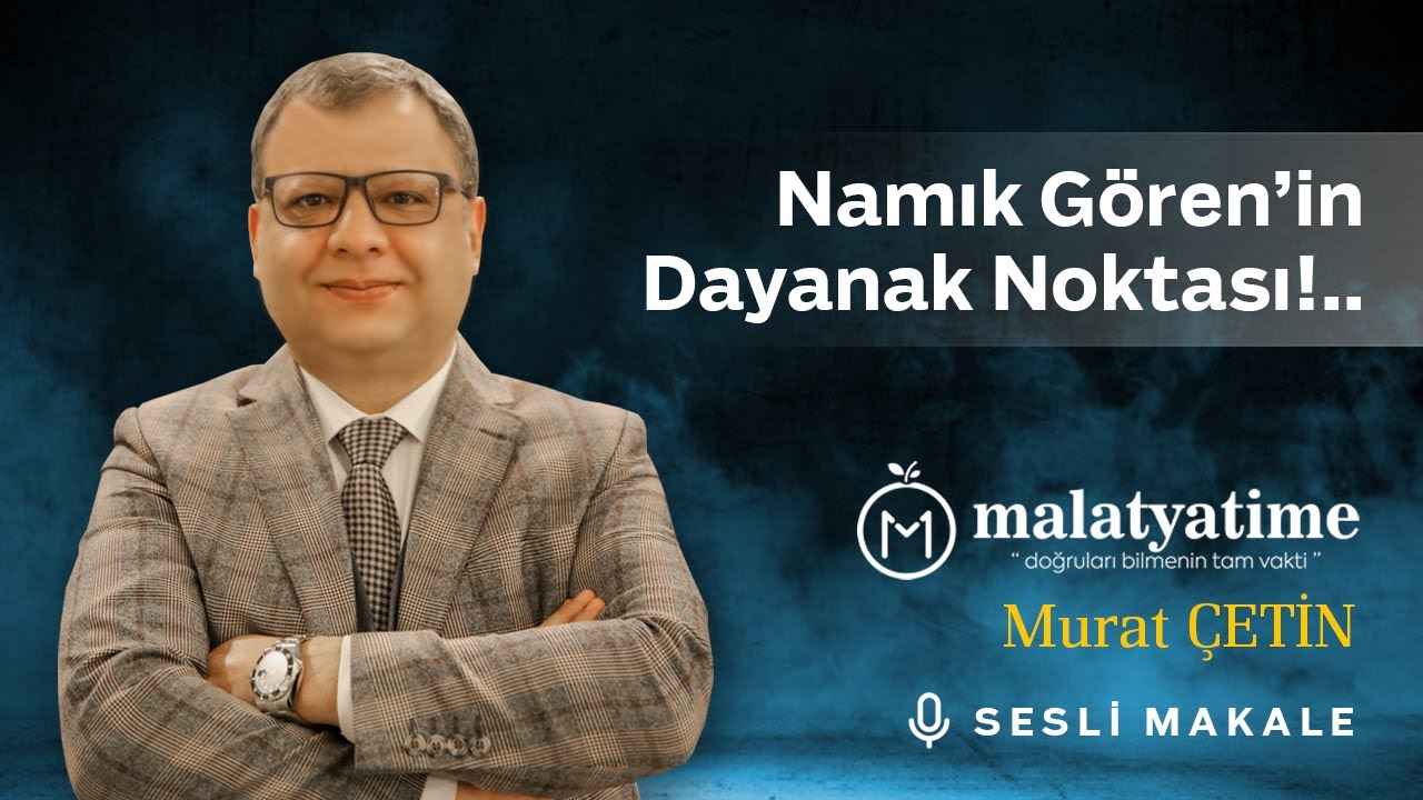 Malatya Time - Namık Gören'in Dayanak Noktası!.. - Sesli Makale