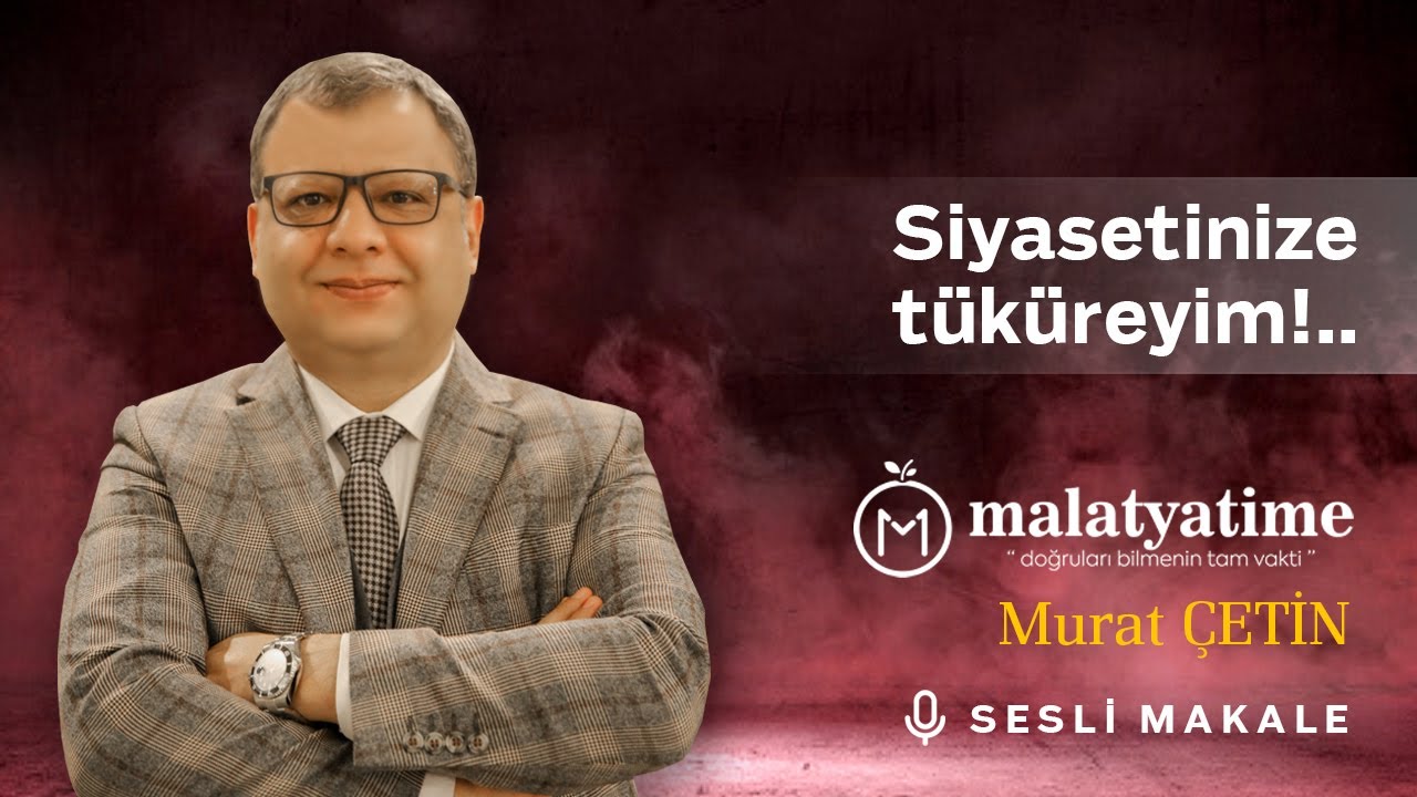 Murat Çetin - Siyasetinize tüküreyim!..- Sesli Makalem