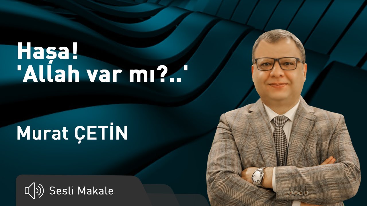 Murat ÇETİN - Haşa! 'Allah var mı?..' - Sesli Makalem