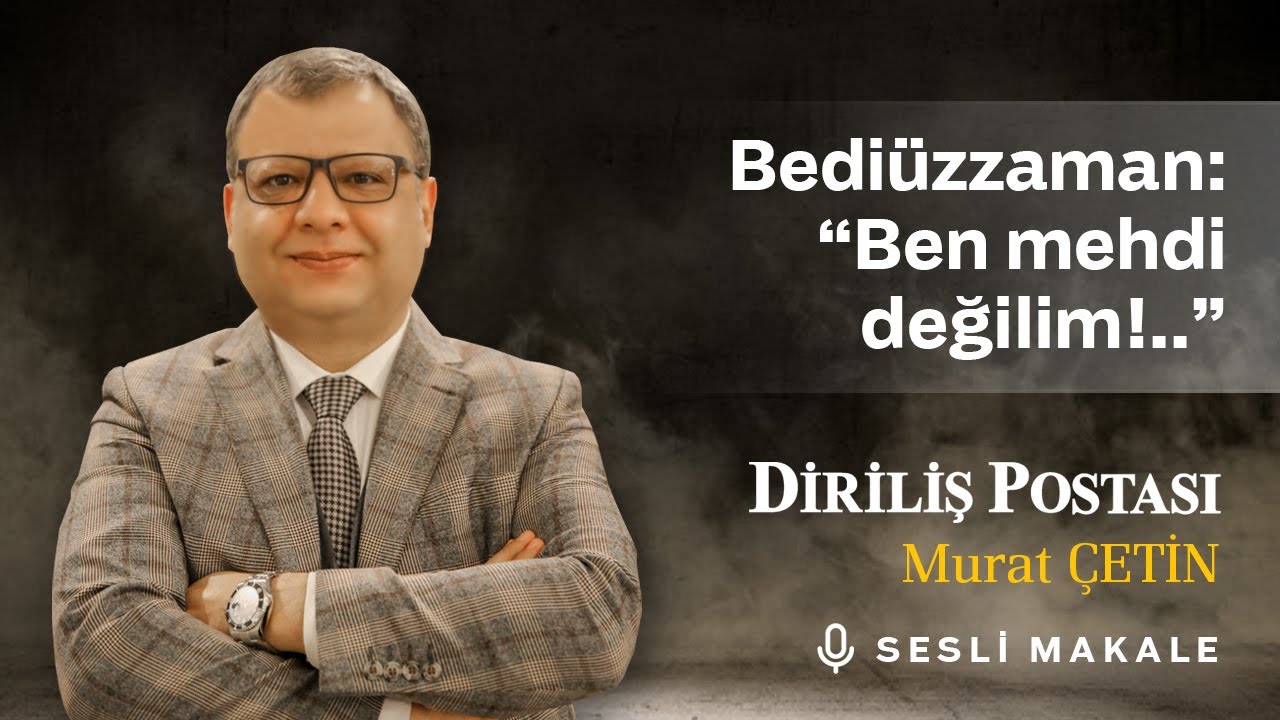 Murat ÇETİN - Bediüzzaman: “Ben mehdi değilim!..” - Sesli Makalem