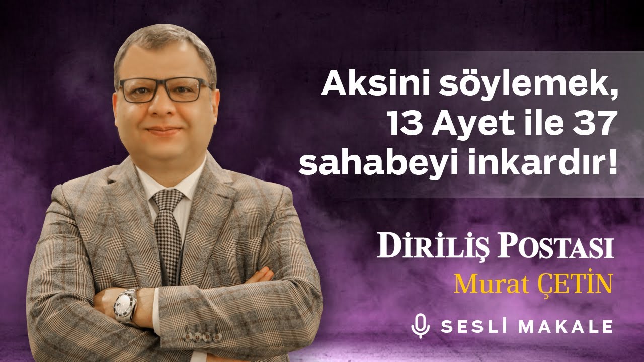 Murat Çetin - Aksini söylemek, 13 Âyet ile 37 sahabeyi inkârdır! - Sesli Makalem