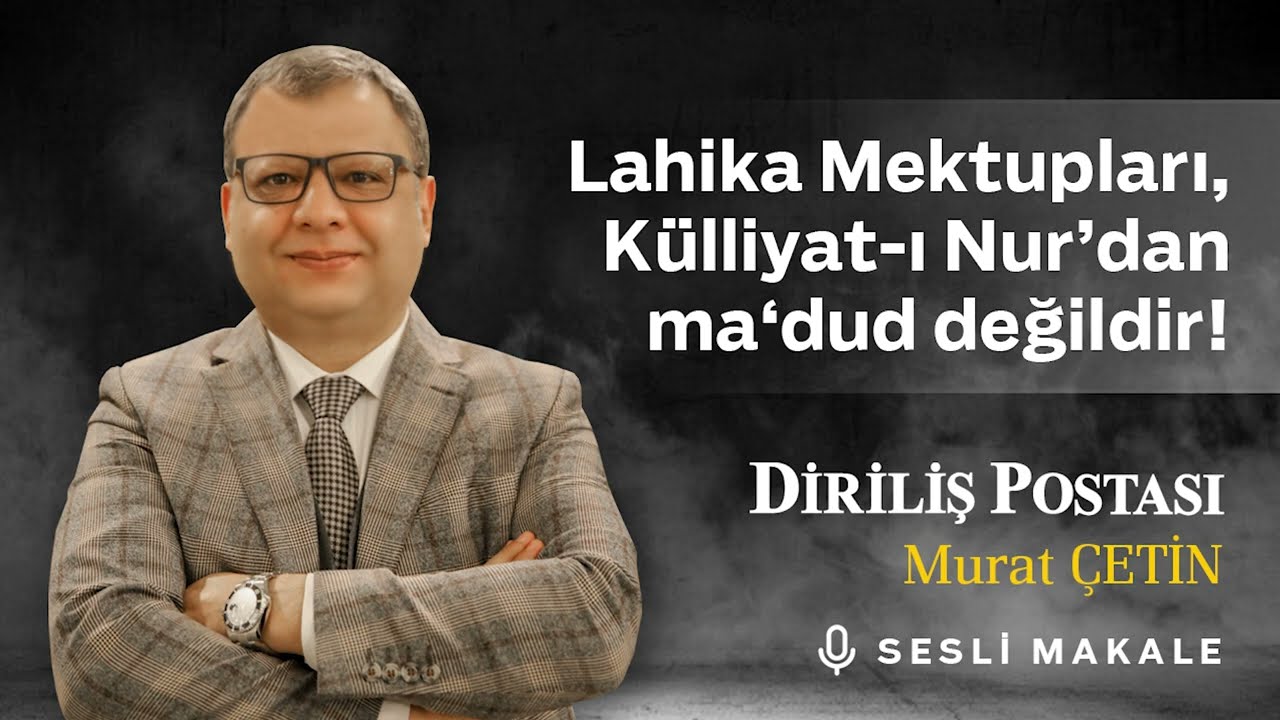 Murat Çetin - Lahika Mektupları, Külliyat-ı Nur’dan ma‘dûd değildir! - Sesli Makalem