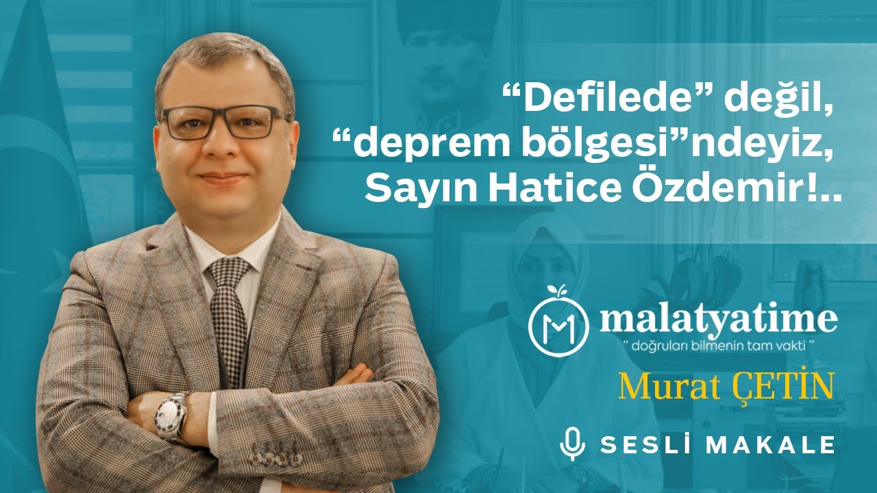 Murat Çetin - “Defilede” değil, “deprem bölgesi”ndeyiz, Sayın Hatice Özdemir!.. - Sesli Makalem