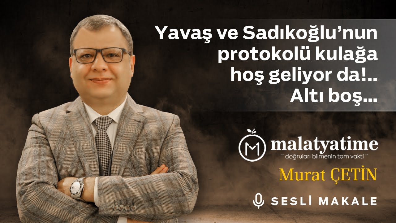 Murat Çetin - Yavaş ve Sadıkoğlu’nun protokolü kulağa hoş geliyor da!.. Altı boş… - Sesli Makalem